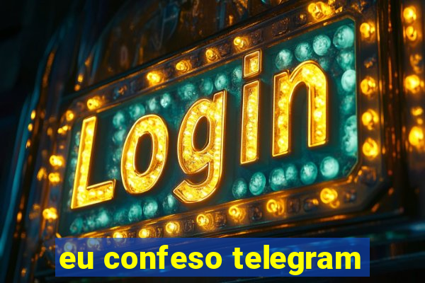 eu confeso telegram